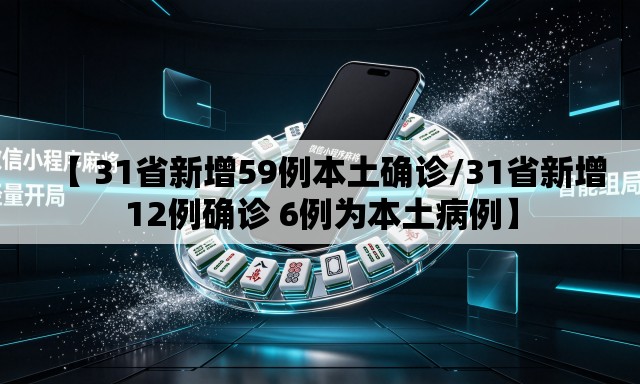 【 31省新增59例本土确诊/31省新增12例确诊 6例为本土病例】