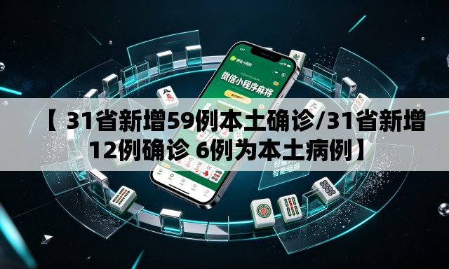 【 31省新增59例本土确诊/31省新增12例确诊 6例为本土病例】