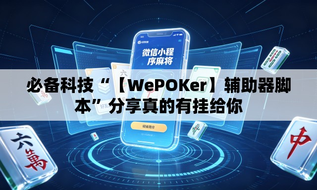 必备科技“【WePOKer】辅助器脚本	”分享真的有挂给你