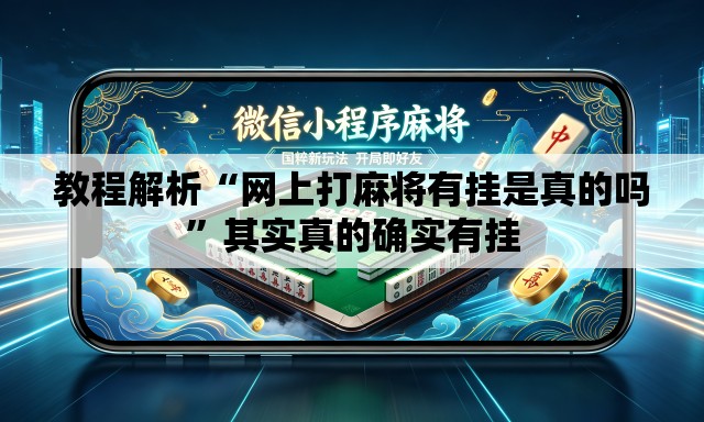 教程解析“网上打麻将有挂是真的吗”其实真的确实有挂