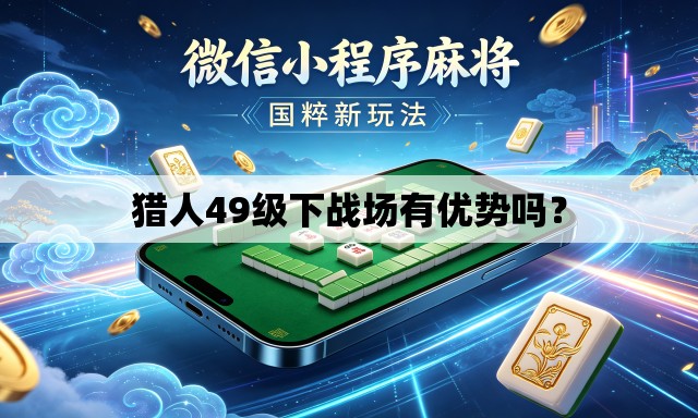 猎人49级下战场有优势吗？