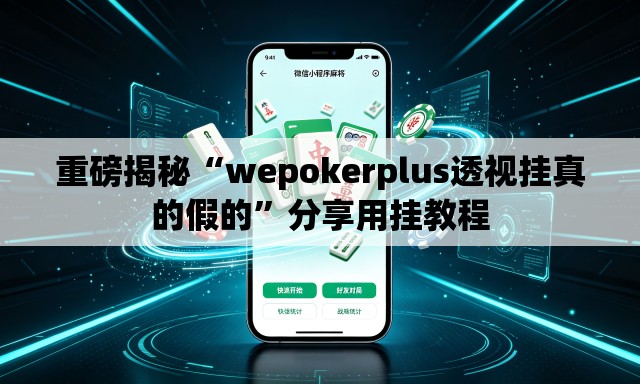 重磅揭秘“wepokerplus透视挂真的假的”分享用挂教程