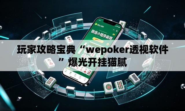 玩家攻略宝典“wepoker透视软件	”爆光开挂猫腻