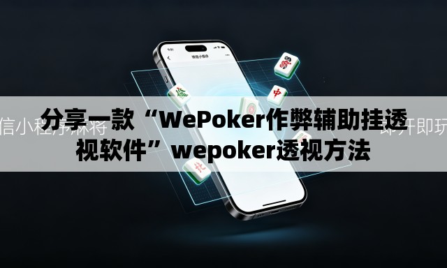 分享一款“WePoker作弊辅助挂透视软件”wepoker透视方法