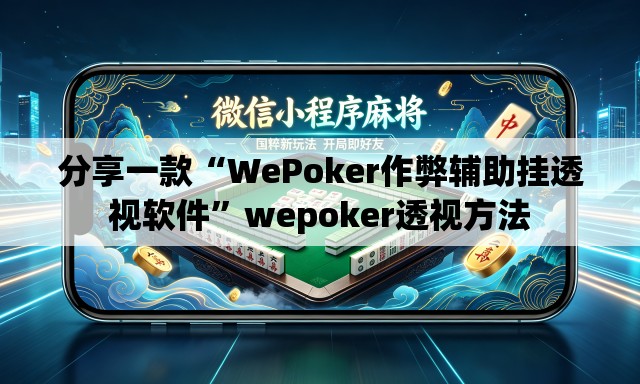 分享一款“WePoker作弊辅助挂透视软件”wepoker透视方法
