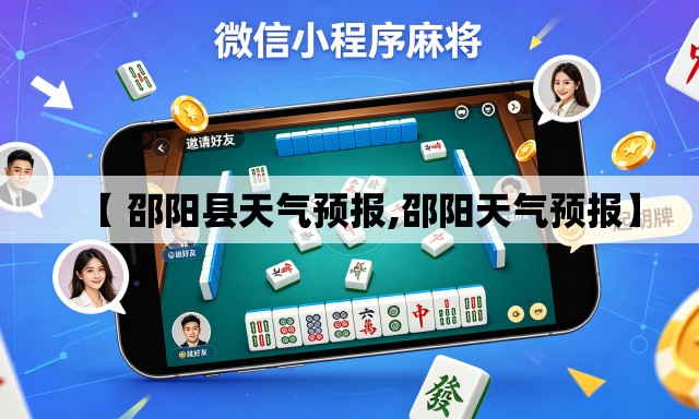 【 邵阳县天气预报,邵阳天气预报】