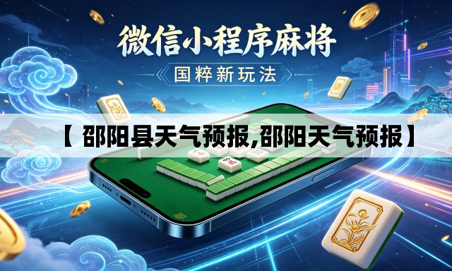 【 邵阳县天气预报,邵阳天气预报】