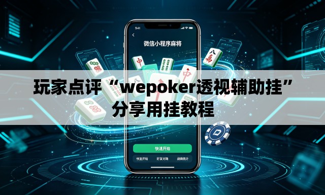 玩家点评“wepoker透视辅助挂	”分享用挂教程