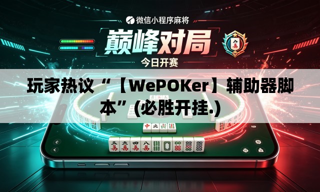 玩家热议“【WePOKer】辅助器脚本	”(必胜开挂.)