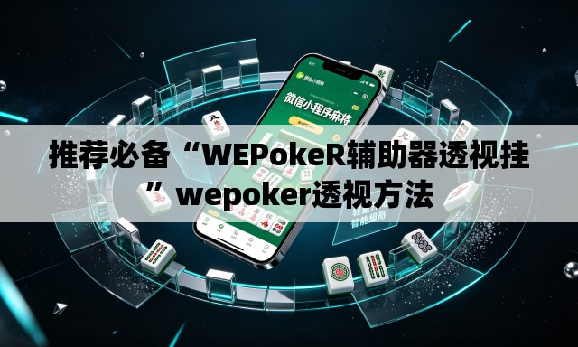 推荐必备“WEPokeR辅助器透视挂”wepoker透视方法
