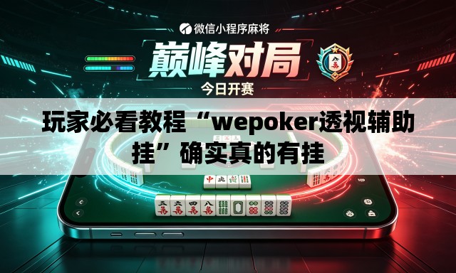 玩家必看教程“wepoker透视辅助挂	”确实真的有挂