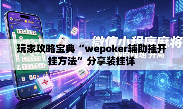 玩家攻略宝典“wepoker辅助挂开挂方法”分享装挂详