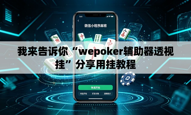 我来告诉你“wepoker辅助器透视挂	”分享用挂教程