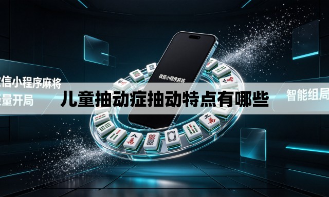 儿童抽动症抽动特点有哪些 儿童抽动症抽动特点有哪些
