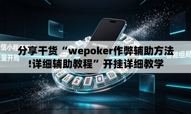 分享干货“wepoker作弊辅助方法!详细辅助教程”开挂详细教学