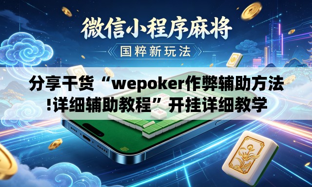 分享干货“wepoker作弊辅助方法!详细辅助教程”开挂详细教学