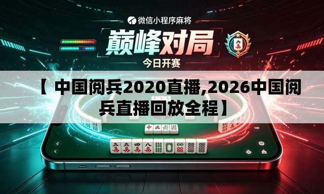 【 中国阅兵2020直播,2026中国阅兵直播回放全程】 【 中国阅兵2020直播,2026中国阅兵直播回放全程】
