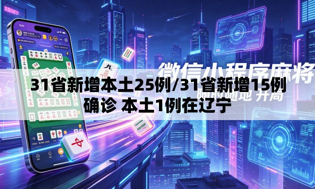 31省新增本土25例/31省新增15例确诊 本土1例在辽宁