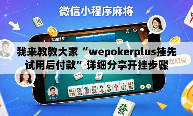 我来教教大家“wepokerplus挂先试用后付款”详细分享开挂步骤