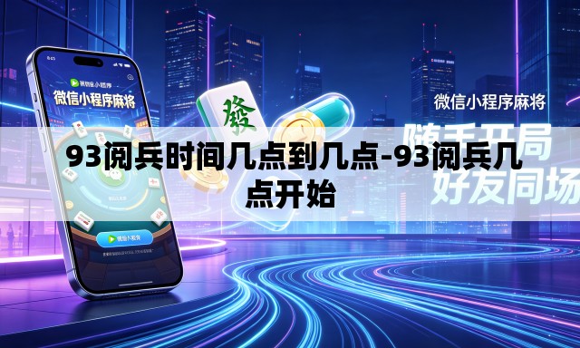  93阅兵时间几点到几点-93阅兵几点开始