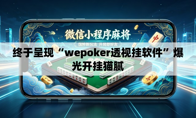 终于呈现“wepoker透视挂软件”爆光开挂猫腻