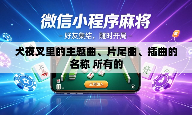 犬夜叉里的主题曲、片尾曲	、插曲的名称 所有的