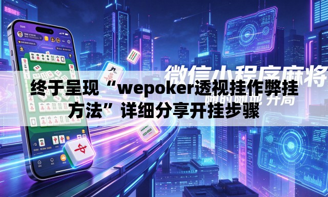 终于呈现“wepoker透视挂作弊挂方法	”详细分享开挂步骤