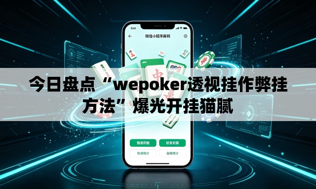 今日盘点“wepoker透视挂作弊挂方法”爆光开挂猫腻