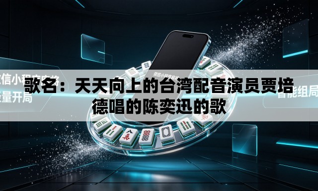 歌名:天天向上的台湾配音演员贾培德唱的陈奕迅的歌 歌名:天天向上的台湾配音演员贾培德唱的陈奕迅的歌