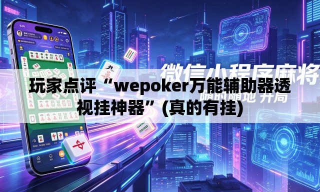 玩家点评“wepoker万能辅助器透视挂神器”(真的有挂)