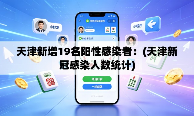 天津新增19名阳性感染者：(天津新冠感染人数统计)