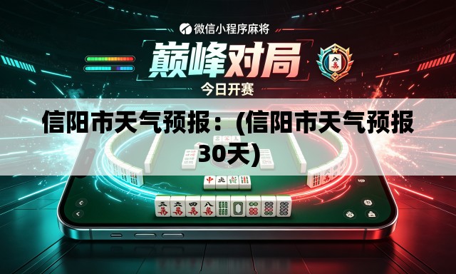 信阳市天气预报：(信阳市天气预报30天)