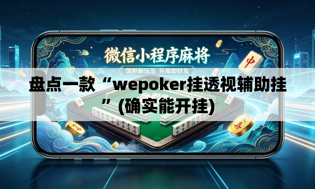 盘点一款“wepoker挂透视辅助挂”(确实能开挂)