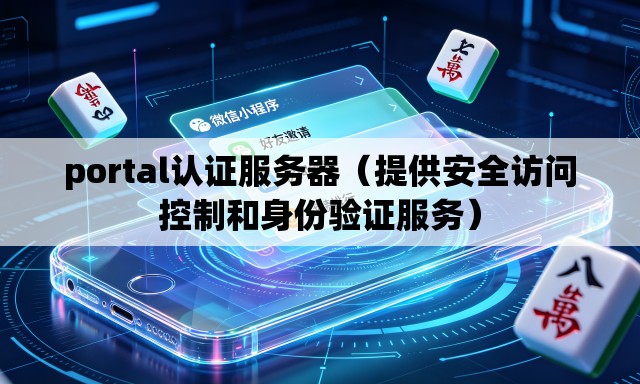 portal认证服务器(提供安全访问控制和身份验证服务) portal认证服务器(提供安全访问控制和身份验证服务)