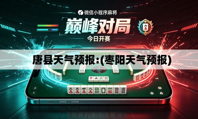 唐县天气预报:(枣阳天气预报) 唐县天气预报:(枣阳天气预报)