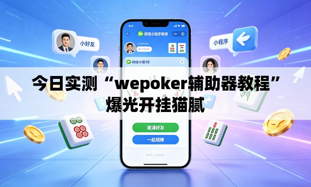今日实测“wepoker辅助器教程”爆光开挂猫腻