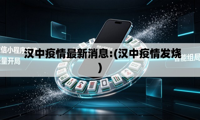   汉中疫情最新消息:(汉中疫情发烧)