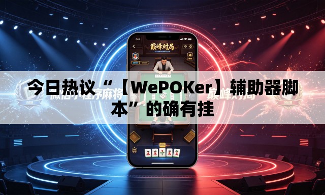 今日热议“【WePOKer】辅助器脚本	”的确有挂