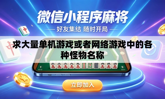 求大量单机游戏或者网络游戏中的各种怪物名称 求大量单机游戏或者网络游戏中的各种怪物名称