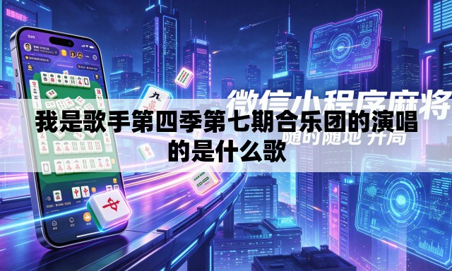 我是歌手第四季第七期合乐团的演唱的是什么歌