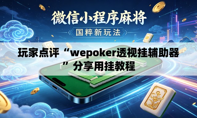 玩家点评“wepoker透视挂辅助器”分享用挂教程