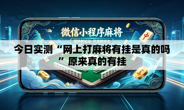 今日实测“网上打麻将有挂是真的吗	”原来真的有挂