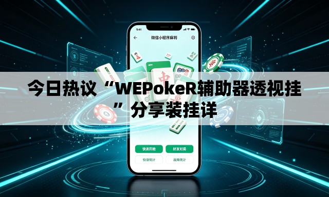 今日热议“WEPokeR辅助器透视挂”分享装挂详