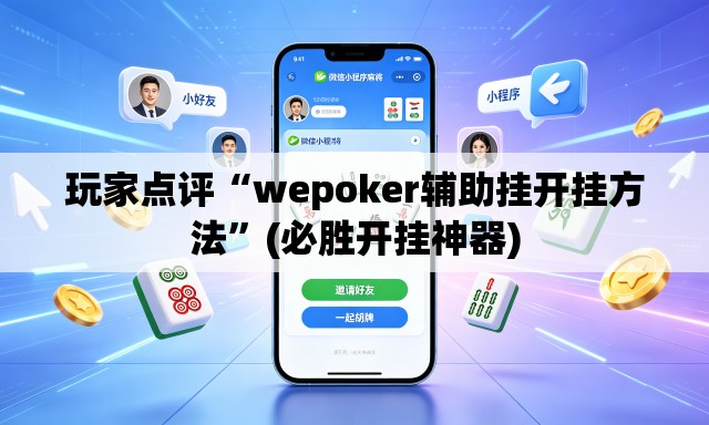 玩家点评“wepoker辅助挂开挂方法	”(必胜开挂神器)