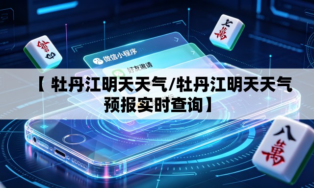 【 牡丹江明天天气/牡丹江明天天气预报实时查询】