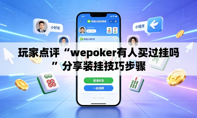 玩家点评“wepoker有人买过挂吗	”分享装挂技巧步骤