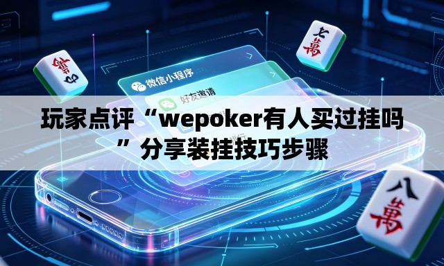 玩家点评“wepoker有人买过挂吗”分享装挂技巧步骤