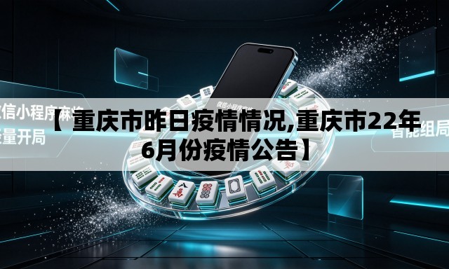 【 重庆市昨日疫情情况,重庆市22年6月份疫情公告】 【 重庆市昨日疫情情况,重庆市22年6月份疫情公告】