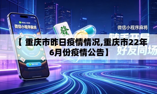 【 重庆市昨日疫情情况,重庆市22年6月份疫情公告】 【 重庆市昨日疫情情况,重庆市22年6月份疫情公告】