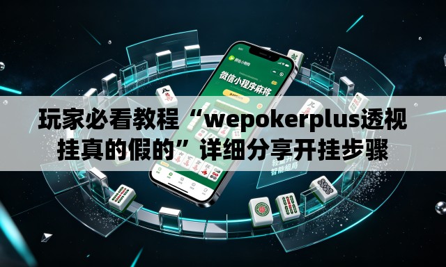 玩家必看教程“wepokerplus透视挂真的假的”详细分享开挂步骤
